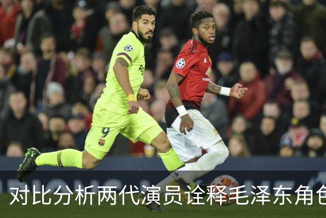 对比分析两代演员诠释毛泽东角色的艺术表现差异